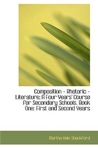 Composition - Rhetoric - Literature: A Four Years' Course for Secondary Schools. Book One: First and