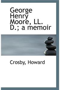 George Henry Moore, LL. D.; A Memoir