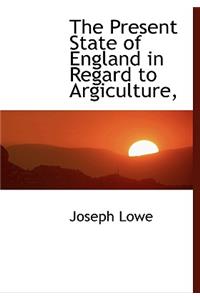 The Present State of England in Regard to Argiculture,