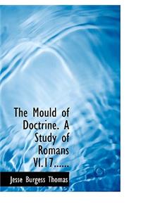 The Mould of Doctrine. a Study of Romans VI.17......