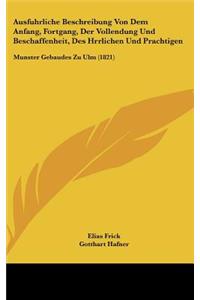 Ausfuhrliche Beschreibung Von Dem Anfang, Fortgang, Der Vollendung Und Beschaffenheit, Des Hrrlichen Und Prachtigen
