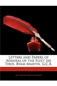 Letters and Papers of Admiral of the Fleet Sir Thos. Byam Martin, G.C.B.