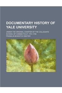 Documentary History of Yale University; Under the Original Charter of the Collegiate School of Connecticut, 1701-1745