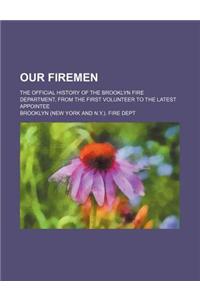 Our Firemen; The Official History of the Brooklyn Fire Department, from the First Volunteer to the Latest Appointee