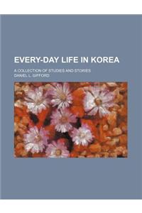 Every-Day Life in Korea; A Collection of Studies and Stories