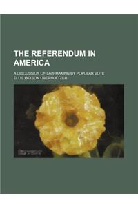 The Referendum in America (Volume 12); A Discussion of Law-Making by Popular Vote