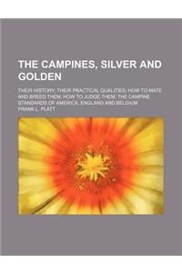 The Campines, Silver and Golden; Their History; Their Practical Qualities; How to Mate and Breed Them; How to Judge Them; The Campine Standards of Ame