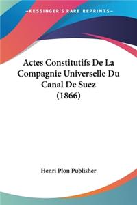 Actes Constitutifs De La Compagnie Universelle Du Canal De Suez (1866)