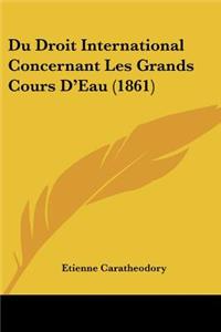 Du Droit International Concernant Les Grands Cours D'Eau (1861)