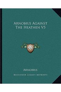 Arnobius Against The Heathen V5