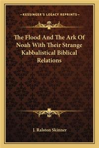 The Flood And The Ark Of Noah With Their Strange Kabbalistical Biblical Relations