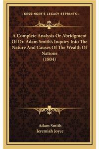 A Complete Analysis or Abridgment of Dr. Adam Smith's Inquiry Into the Nature and Causes of the Wealth of Nations (1804)