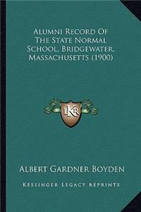 Alumni Record Of The State Normal School, Bridgewater, Massachusetts (1900)
