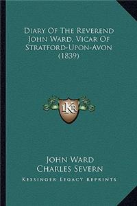 Diary of the Reverend John Ward, Vicar of Stratford-Upon-Avon (1839)