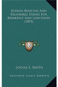 Bonnes Bouches and Relishable Dishes for Breakfast and Luncheon (1893)