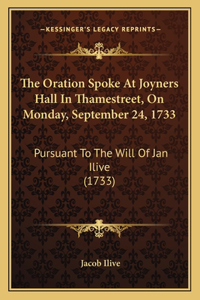 Oration Spoke At Joyners Hall In Thamestreet, On Monday, September 24, 1733