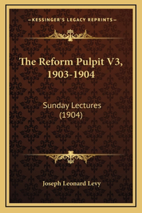 The Reform Pulpit V3, 1903-1904: Sunday Lectures (1904)