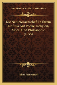 Naturwissenschaft In Ihrem Einfluss Auf Poesie, Religion, Moral Und Philosophie (1855)