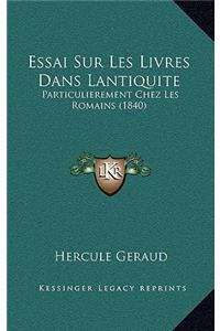 Essai Sur Les Livres Dans Lantiquite: Particulierement Chez Les Romains (1840)