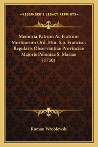 Memoria Patrum Ac Fratrum Mortuorum Ord. Min. S.p. Francisci Regularis Observantiae Provinciae Majoris Poloniae S. Mariae (1750)