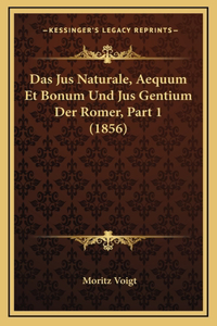 Das Jus Naturale, Aequum Et Bonum Und Jus Gentium Der Romer, Part 1 (1856)