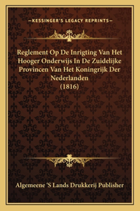 Reglement Op de Inrigting Van Het Hooger Onderwijs in de Zuidelijke Provincen Van Het Koningrijk Der Nederlanden (1816)