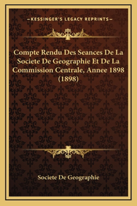 Compte Rendu Des Seances De La Societe De Geographie Et De La Commission Centrale, Annee 1898 (1898)