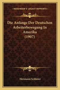 Anfange Der Deutschen Arbeiterbewegung In Amerika (1907)