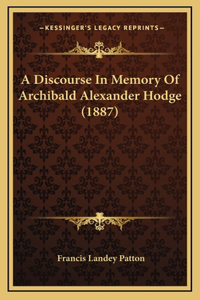 A Discourse In Memory Of Archibald Alexander Hodge (1887)