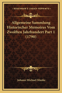 Allgemeine Sammlung Historischer Memoires Vom Zwolften Jahrhundert Part 1 (1790)