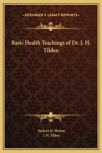 Basic Health Teachings of Dr. J. H. Tilden