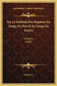 Sur La Salubrite Des Hopitaux En Temps De Paix Et En Temps De Guerre