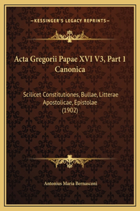 Acta Gregorii Papae XVI V3, Part 1 Canonica