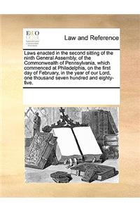 Laws Enacted in the Second Sitting of the Ninth General Assembly, of the Commonwealth of Pennsylvania, Which Commenced at Philadelphia, on the First Day of February, in the Year of Our Lord, One Thousand Seven Hundred and Eighty-Five.