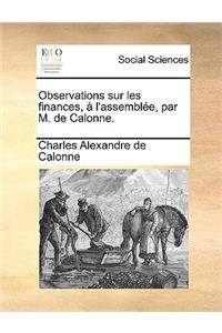 Observations Sur Les Finances, À l'Assemblée, Par M. de Calonne.