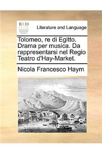 Tolomeo, re di Egitto. Drama per musica. Da rappresentarsi nel Regio Teatro d'Hay-Market.