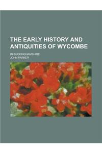 The Early History and Antiquities of Wycombe; In Buckinghamshire