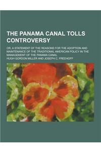 The Panama Canal Tolls Controversy; Or, a Statement of the Reasons for the Adoption and Maintenance of the Traditional American Policy in the Manageme