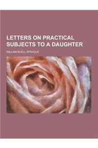 Letters on Practical Subjects to a Daughter