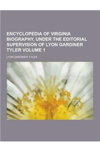 Encyclopedia of Virginia Biography, Under the Editorial Supervision of Lyon Gardiner Tyler Volume 1