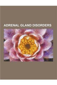 Adrenal Gland Disorders: Addison's Disease, Adrenalitis, Adrenal Gland Disorder, Adrenal Insufficiency, Adrenal Tumor, Adrenocortical Adenoma,