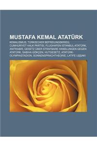 Mustafa Kemal Ataturk: Kemalismus, Turkischer Befreiungskrieg, Cumhuriyet Halk Partisi, Flughafen Istanbul-Ataturk, an Tkabir