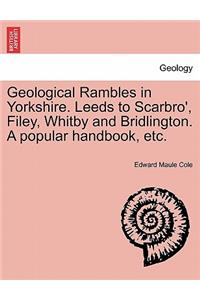 Geological Rambles in Yorkshire. Leeds to Scarbro', Filey, Whitby and Bridlington. a Popular Handbook, Etc.