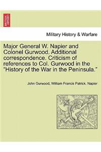Major General W. Napier and Colonel Gurwood. Additional Correspondence. Criticism of References to Col. Gurwood in the History of the War in the Peninsula.