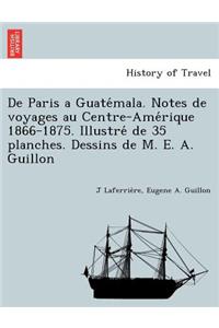 De Paris a Guatémala. Notes de voyages au Centre-Amérique 1866-1875. Illustré de 35 planches. Dessins de M. E. A. Guillon