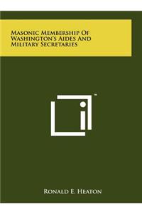 Masonic Membership of Washington's Aides and Military Secretaries