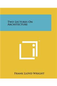 Two Lectures On Architecture