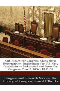 Crs Report for Congress: China Naval Modernization: Implications for U.S. Navy Capabilities -- Background and Issues for Congress: June 2, 2006