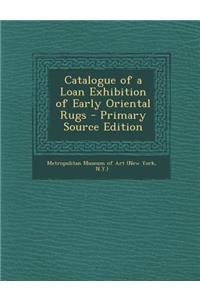 Catalogue of a Loan Exhibition of Early Oriental Rugs