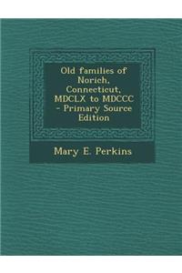 Old Families of Norich, Connecticut, MDCLX to MDCCC